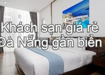 Khách sạn giá rẻ ở Đà Nẵng gần biển, tiện nghi. Nên ở khách sạn nào giá rẻ Đà Nẵng?