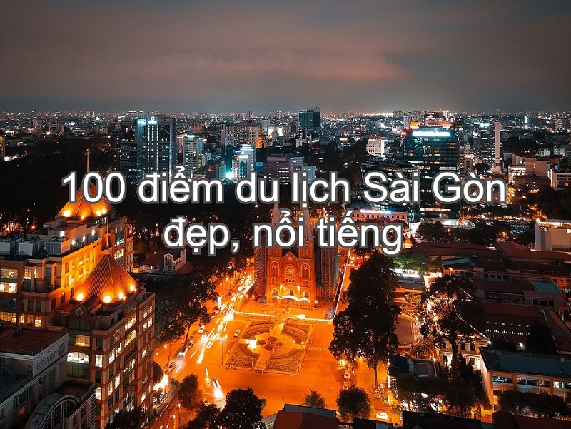 100 Địa điểm du lịch Sài Gòn đẹp, nổi tiếng, mới lạ kèm giá vé
