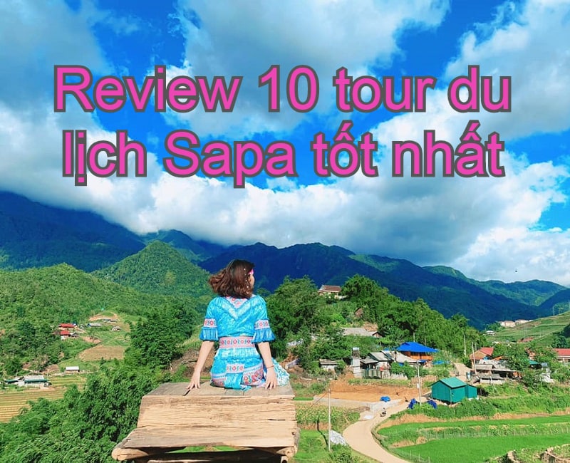 Review 10 tour du lịch Sapa được yêu thích nhất. Du lịch Sapa nên đi tour nào?