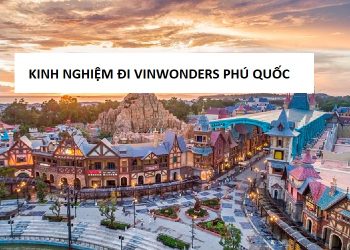 Review và kinh nghiệm đi Vinwonders Phú Quốc, giá vé, giờ mở cửa từ a-z