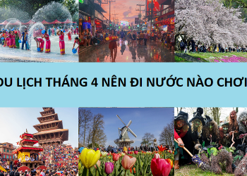 Du lịch tháng 4 nên đi du lịch nước nào? Địa điểm du lịch hấp dẫn vào tháng 4 ở nước ngoài