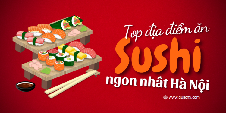 Top địa điểm ăn sushi ngon nhất Hà Nội