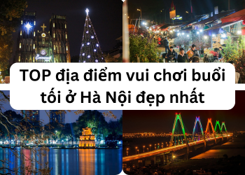 Địa điểm du lịch đẹp ở Hà Nội buổi tối. Hà Nội về đêm nên đi đâu