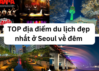 Địa điểm du lịch ở Seoul về đêm đẹp, nổi tiếng nhất