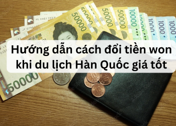 Du lịch Hàn Quốc đổi tiền won ở đâu rẻ, giá tốt, uy tín nhất?