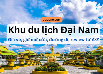 Kinh nghiệm đi khu du lịch Đại Nam Văn Hiến. Review, hướng dẫn ăn uống, vui chơi từ A-Z