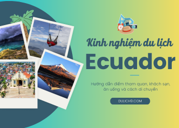 Kinh nghiệm du lịch Ecuador tự túc, giá rẻ từ A-Z