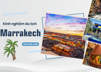 Kinh nghiệm du lịch Marrakech tự túc, giá rẻ mới nhất