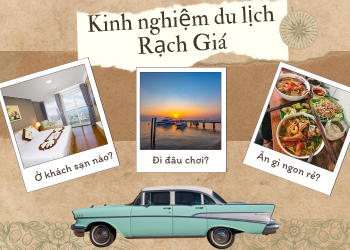 Kinh nghiệm du lịch Rạch Giá tự túc, giá rẻ đi đâu, ăn gì ngon, ở khách sạn nào?