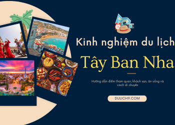 Kinh nghiệm du lịch Tây Ban Nha tự túc, giá rẻ từ A-Z