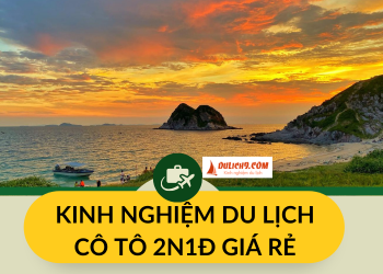 Kinh nghiệm du lịch đảo Cô Tô 2 ngày 1 đêm tự túc, giá rẻ.
