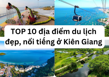 TOP địa điểm du lịch đẹp nhất Kiên Giang hiện nay. Du lịch Kiên Giang nên đi đâu chơi, tham quan?