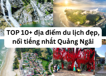 TOP địa điểm du lịch đẹp, nổi tiếng nhất ở Quảng Ngãi hiện nay. Du lịch Quảng Ngãi đi đâu chơi?