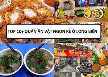 TOP qán ăn vặt ngon ở quận Long Biên. Địa chỉ ăn vặt ngon rẻ Long Biên