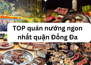 Những quán nướng ngon ở quận Đống Đa nổi tiếng đông khách. Quận Đống Đa có quán nướng nào ngon?