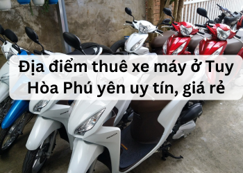 Địa chỉ thuê xe máy ở Tuy Hòa Phú Yên giá rẻ, chất lượng nhất. Thuê xe máy ở đâu Tuy Hòa?