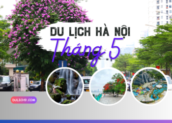 Du lịch Hà Nội tháng 5 có đẹp không, nên đi đâu?