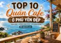 Quán cafe ở Phú Yên. Quán cafe nổi tiếng đẹp ở Phú Yên